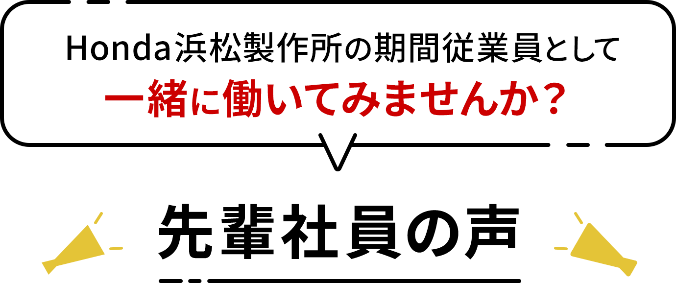 Honda浜松製作所の期間、従業員として一緒に働いてみませんか？ 先輩社員の声