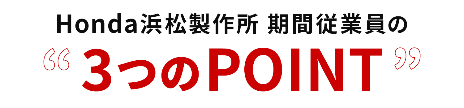Honda浜松製作所 期間従業員の３つのPOINT。 水準の高収入。福利厚生完備！充実の研修制度