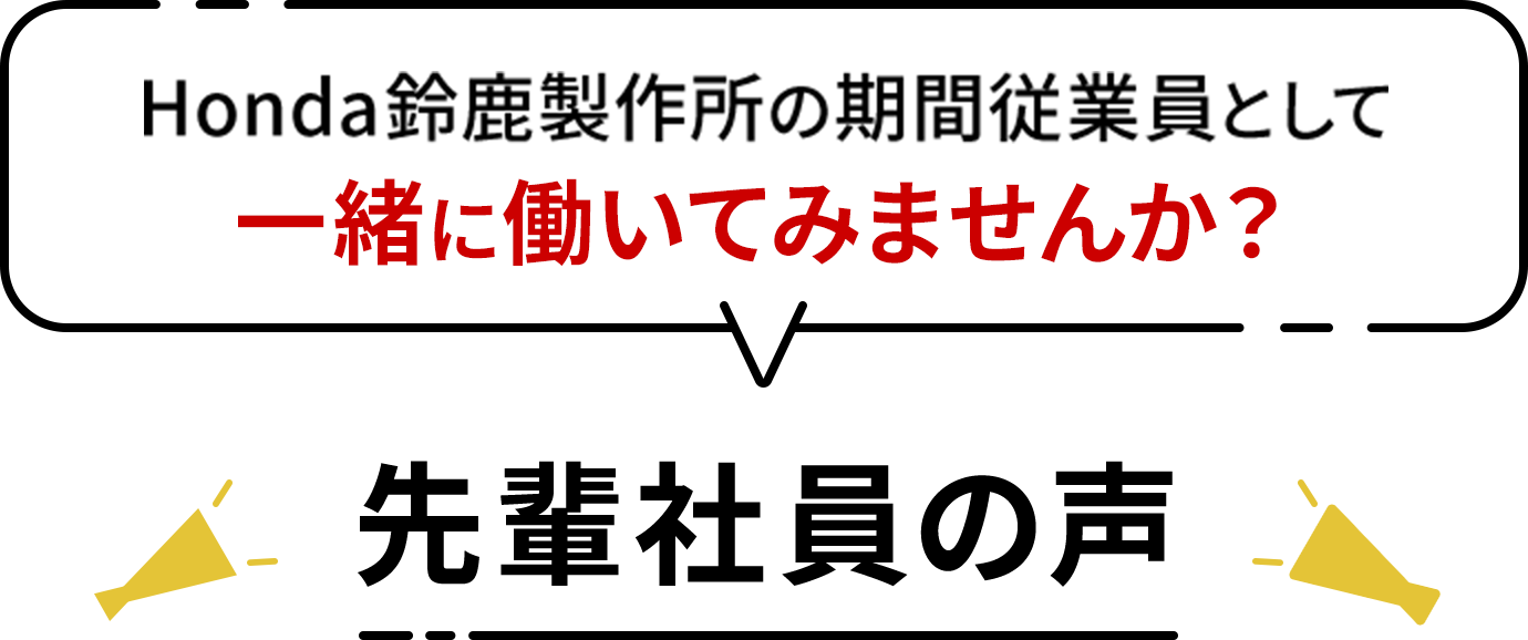 Honda鈴鹿製作所の期間、従業員として一緒に働いてみませんか？ 先輩社員の声